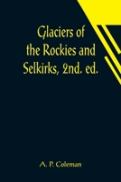 Glaciers of the Rockies and Selkirks, 2nd. ed.; With Notes on Five Great Glaciers of the Canadian National Parks 935601325X Book Cover