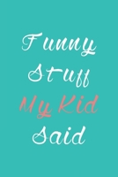 Funny Stuff My Kid Said Journal: Diary To Help You Preserve Memories Of Funny Stuff Your Kid Said: My Kid's Quotes Notebook 1650077947 Book Cover