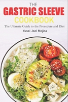 The Gastric Sleeve Cookbook: Ultimate Guide to the Procedure and Diet B0BRZ66VRT Book Cover