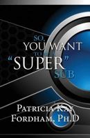 So, You Want to Be a Super Sub 1462689507 Book Cover