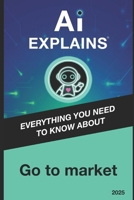 AI Explains: Go To Market B0DYPGHFX7 Book Cover