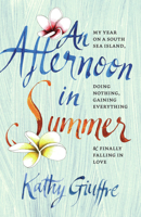 An Afternoon in Summer: My Year on a South Sea Island, Doing Nothing, Gaining Everything, and Finally Falling in Love 0958291683 Book Cover