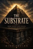 The Substrate: From whips and chain to golden handcuffs (The Unwritten rules series) B0H6JMVFQL Book Cover