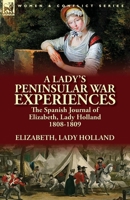 A Lady's Peninsular War Experiences: the Spanish Journal of Elizabeth, Lady Holland 1808 - 1809 1782824723 Book Cover