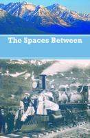 The Spaces Between Stories from the Kenai Mountains to the Kenai Fjords 1467586846 Book Cover
