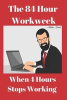 The 84 Hour Workweek: When 4 Hours Stops Working 1689974583 Book Cover