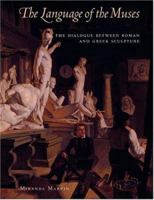 The Language of the Muses: The Dialogue between Roman and Greek Sculpture 0892368063 Book Cover