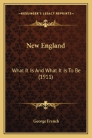 New England, What It Is and What It Is To Be 0548651744 Book Cover