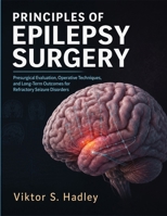 Principles Of Epilepsy Surgery: Presurgical Evaluation, Operative Techniques, and Long-Term Outcomes for Refractory Seizure Disorders B0H839671X Book Cover