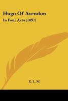 Hugo Of Avendon: In Four Acts 1241083207 Book Cover