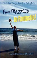 From Frazzled to Fantastic! You're One Thought Away From Feeling Better 1467978647 Book Cover