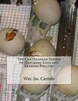 The Cantelonian System of Hatching Eggs and Rearing Poultry 1979649847 Book Cover