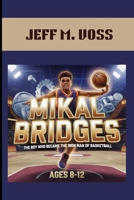 MIKAL BRIDGES : THE BOY WHO BECAME THE IRON MAN OF BASKETBALL. AGES 8-12: THE INSPIRING JOURNEY OF A BASKETBALL HERO B0DPL3PDS6 Book Cover