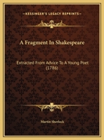 A Fragment In Shakespeare: Extracted From Advice To A Young Poet (1786) 1359302549 Book Cover