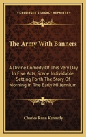 The Army with Banners: A Divine Comedy of this Very Day, in Five Acts, Scene ... 0548402272 Book Cover