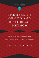 The Reality of God and Historical Method: Apocalyptic Theology in Conversation with N. T. Wright 0830849149 Book Cover