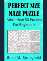 Perfect Size Maze Puzzle: More than 50 Puzzles For Beginners B087SD51FY Book Cover