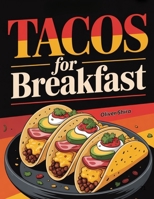 Tacos For Breakfast: From Classic Eggs & Bacon to Healthy, Vegan, and International Twists (The Ultimate Breakfast Recipes Collection) B0FRYTQ6JG Book Cover