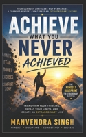 Achieve What you never Achieved: The Mindset Blueprint B0H8JP3VGW Book Cover
