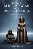 From A Blind Beggar To A Kingdom Daughter: Struggling with identity B0DPNH5MPL Book Cover