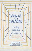 Trust Within: Letting Intuition Lead 1503942074 Book Cover