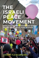 The Israeli Peace Movement: Anti-Occupation Activism and Human Rights Since the Al-Aqsa Intifada 0755643704 Book Cover