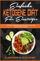 Einfache Ketogene Di�t F�r Einsteiger: Einfach Zu Befolgende Keto-Rezepte F�r Low Carb Keto Und Mehr Energie (Easy Ketogenic Diet for Beginners) 1802970630 Book Cover