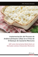 Implementación del Proceso de Análisis Jerárquico (Ahp) en el Área de Embarque de Quesería Mexicana: AHP como Herramienta Multicriterio en Derivados Lácteos Artesanales Mexicanos (Spanish Edition) 9999340113 Book Cover
