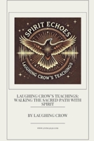 LAUGHING CROW’S TEACHINGS: WALKING THE SACRED PATH WITH SPIRIT B0F1L4N9X8 Book Cover