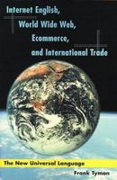 Internet English, World Wide Web, Ecommerce, and International Trade: The New Universal Language 0595099815 Book Cover