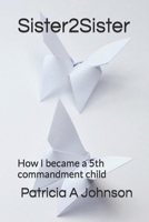 Sister2Sister: How I became a 5th commandment child 1496181506 Book Cover