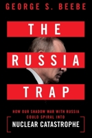 The Russia Trap: How Our Shadow War with Russia Could Spiral into Nuclear Catastrophe 125090420X Book Cover