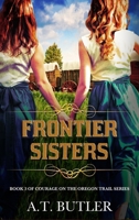 Frontier Sisters: Historical Women's Fiction Saga (Courage on the Oregon Trail) 1949153428 Book Cover