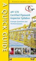 A Quick Guide to API 570 Certified Pipework Inspector Syllabus: Example Questions and Worked Answers 1845695690 Book Cover