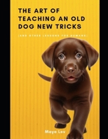 The Art of Teaching an Old Dog New Tricks (and Other Lessons for Humans) B0DS2CBXS6 Book Cover