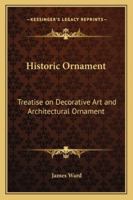 Historic Ornament: Treatise on Decorative Art and Architectural Ornament 1017915679 Book Cover