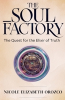 The Soul Factory (The Quest for the Elixir of Truth) B0DQFM7LKN Book Cover
