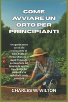 Come avviare un orto per principianti: Una guida passo passo alla coltivazione di erbe, frutta e verdura fresche in casa: impara la preparazione del ... dei parassiti e la raccolta in modo semplice B0FV8Q1NYT Book Cover