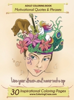Adult Coloring Book: 30 Inspirational Coloring Pages, Motivational Quotes And Phrases, Stress Relieving & Relaxing Coloring Book For Adults With ... Sayings 1539727440 Book Cover