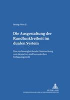 Die Ausgestaltung Der Rundfunkfreiheit Im Dualen System: Eine Rechtsvergleichende Untersuchung Zum Deutschen Und Koreanischen Verfassungsrecht 3631516673 Book Cover