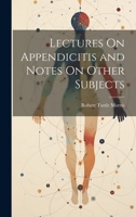 Lectures On Appendicitis and Notes On Other Subjects 1022490036 Book Cover