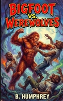 Bigfoot Vs Werewolves B0DNKGNR8Z Book Cover