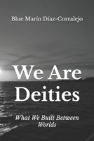 We Are Deities: What We Built Between Worlds B0FJRSWD3W Book Cover