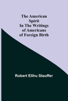 The American Spirit in the Writings of Americans of Foreign Birth 1023511517 Book Cover