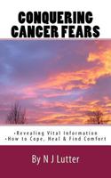 Conquering Cancer Fears: How to Cope, Heal and Find Comfort 1943842205 Book Cover