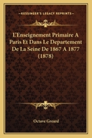 L'Enseignement Primaire A Paris Et Dans Le Departement De La Seine De 1867 A 1877 (1878) 1120474019 Book Cover