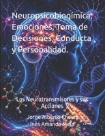 Neuropsicobioqímica, Emociones, Toma de Decisiones, Conducta y Personalidad.: Los Neurotransmisores y sus Acciones (Spanish Edition) B0GYPV4VKF Book Cover