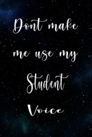 Don't Make Me Use My Student Voice: The perfect gift for the professional in your life - Funny 119 page lined journal! 1674836651 Book Cover