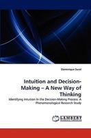 Intuition and Decision-Making ? A New Way of Thinking: Identifying Intuition In the Decision-Making Process: A Phenomenological Research Study 3838365313 Book Cover