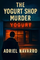 The Yogurt Shop Murder: Unraveling a Cold Case: The Tragedy That Shook Austin B0FLTZ4RP9 Book Cover
